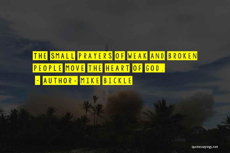 Mike Bickle Quotes: The Small Prayers Of Weak And Broken People Move The Heart Of God.