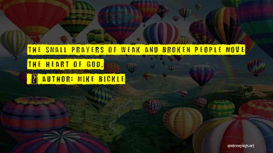 Mike Bickle Quotes: The Small Prayers Of Weak And Broken People Move The Heart Of God.