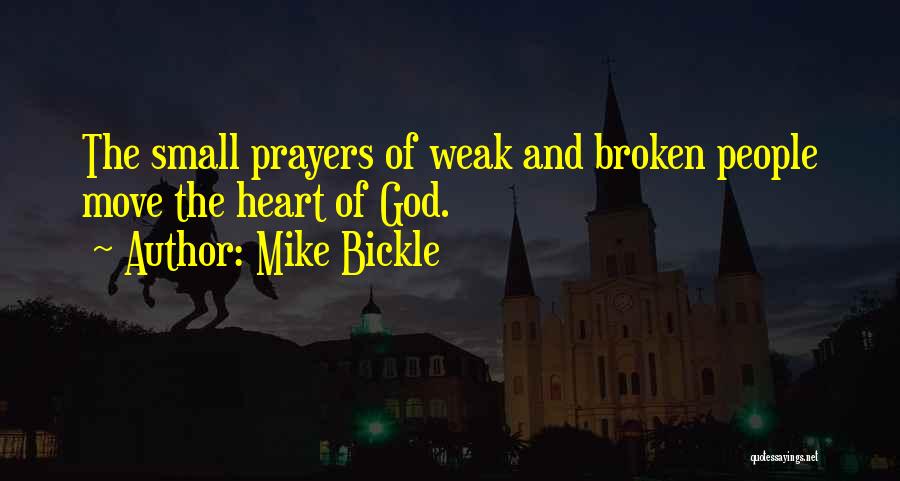 Mike Bickle Quotes: The Small Prayers Of Weak And Broken People Move The Heart Of God.