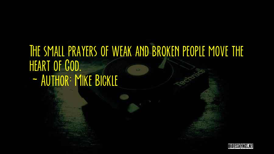 Mike Bickle Quotes: The Small Prayers Of Weak And Broken People Move The Heart Of God.
