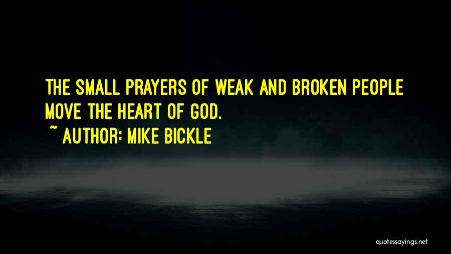 Mike Bickle Quotes: The Small Prayers Of Weak And Broken People Move The Heart Of God.