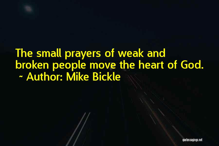 Mike Bickle Quotes: The Small Prayers Of Weak And Broken People Move The Heart Of God.