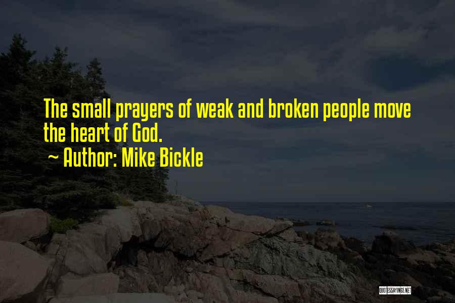 Mike Bickle Quotes: The Small Prayers Of Weak And Broken People Move The Heart Of God.