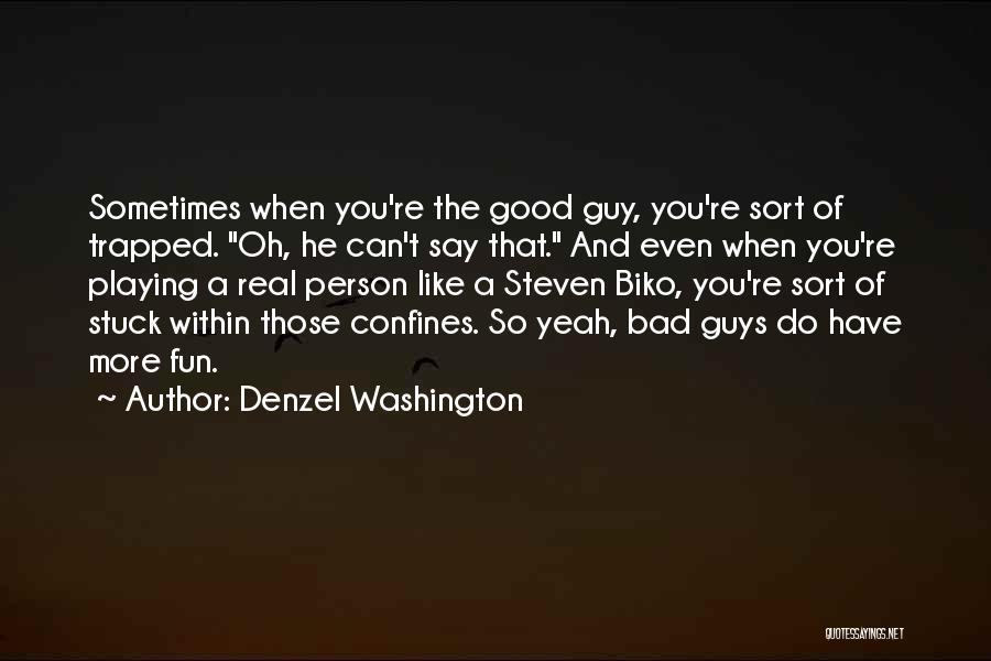 Denzel Washington Quotes: Sometimes When You're The Good Guy, You're Sort Of Trapped. Oh, He Can't Say That. And Even When You're Playing