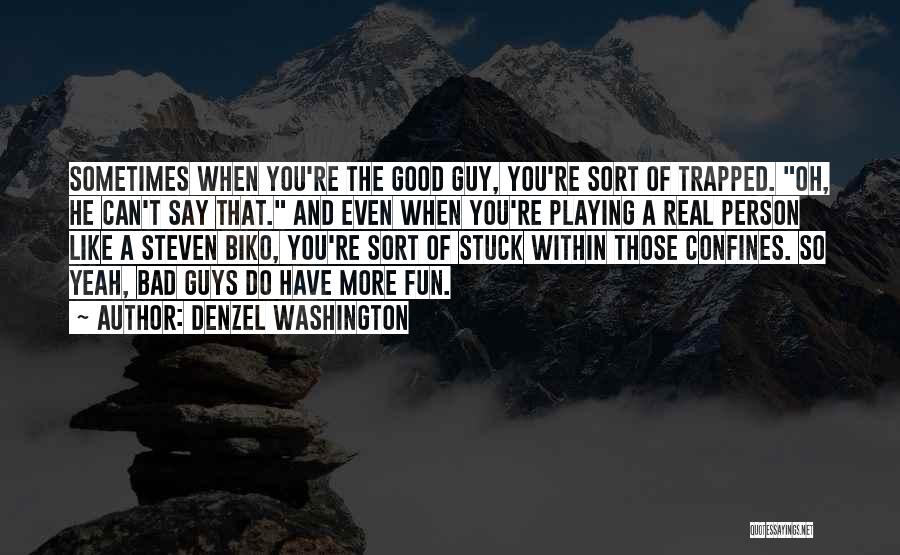 Denzel Washington Quotes: Sometimes When You're The Good Guy, You're Sort Of Trapped. Oh, He Can't Say That. And Even When You're Playing