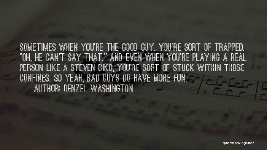 Denzel Washington Quotes: Sometimes When You're The Good Guy, You're Sort Of Trapped. Oh, He Can't Say That. And Even When You're Playing