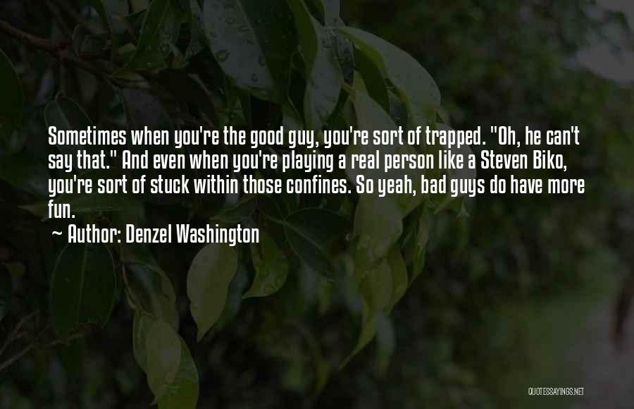 Denzel Washington Quotes: Sometimes When You're The Good Guy, You're Sort Of Trapped. Oh, He Can't Say That. And Even When You're Playing