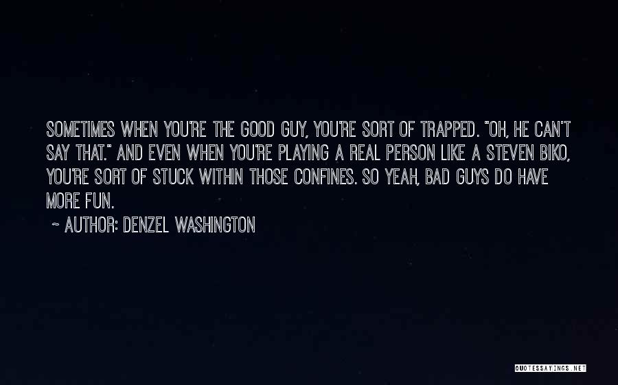 Denzel Washington Quotes: Sometimes When You're The Good Guy, You're Sort Of Trapped. Oh, He Can't Say That. And Even When You're Playing