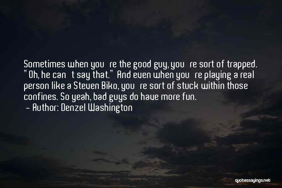 Denzel Washington Quotes: Sometimes When You're The Good Guy, You're Sort Of Trapped. Oh, He Can't Say That. And Even When You're Playing