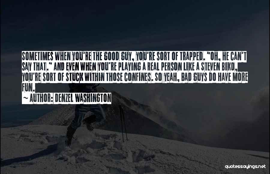Denzel Washington Quotes: Sometimes When You're The Good Guy, You're Sort Of Trapped. Oh, He Can't Say That. And Even When You're Playing
