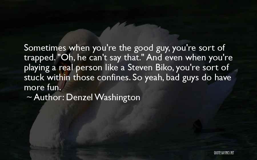 Denzel Washington Quotes: Sometimes When You're The Good Guy, You're Sort Of Trapped. Oh, He Can't Say That. And Even When You're Playing