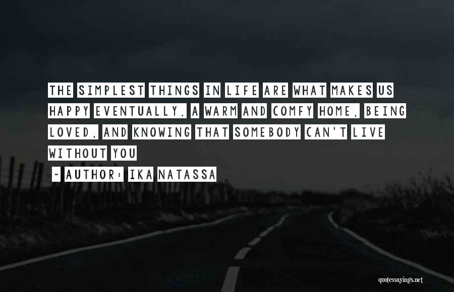 Ika Natassa Quotes: The Simplest Things In Life Are What Makes Us Happy Eventually. A Warm And Comfy Home, Being Loved, And Knowing