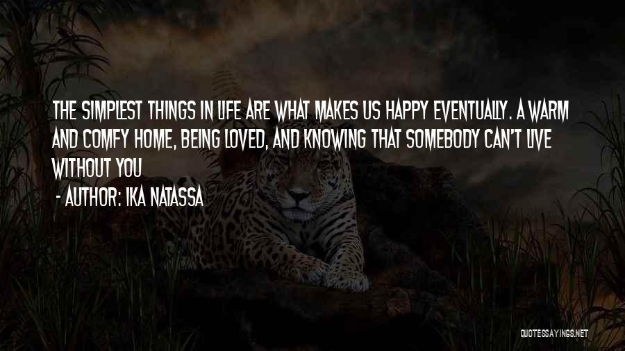 Ika Natassa Quotes: The Simplest Things In Life Are What Makes Us Happy Eventually. A Warm And Comfy Home, Being Loved, And Knowing