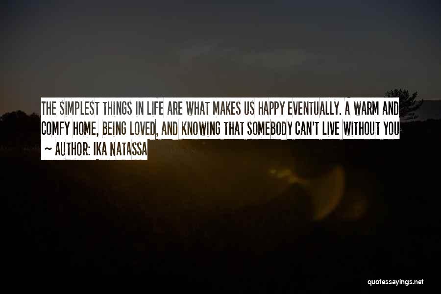 Ika Natassa Quotes: The Simplest Things In Life Are What Makes Us Happy Eventually. A Warm And Comfy Home, Being Loved, And Knowing