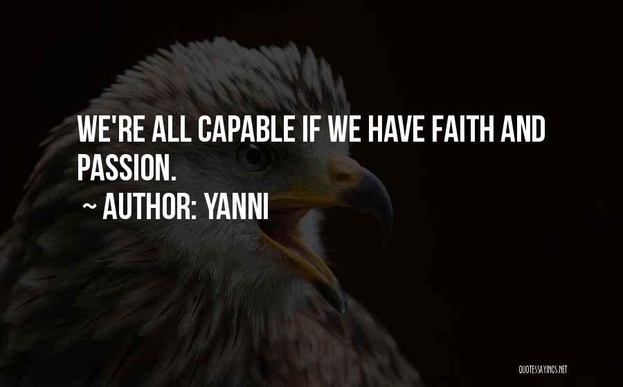 Yanni Quotes: We're All Capable If We Have Faith And Passion.
