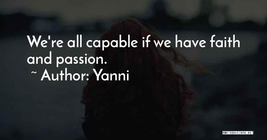 Yanni Quotes: We're All Capable If We Have Faith And Passion.