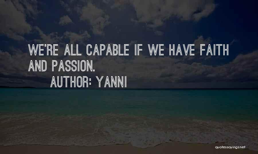 Yanni Quotes: We're All Capable If We Have Faith And Passion.