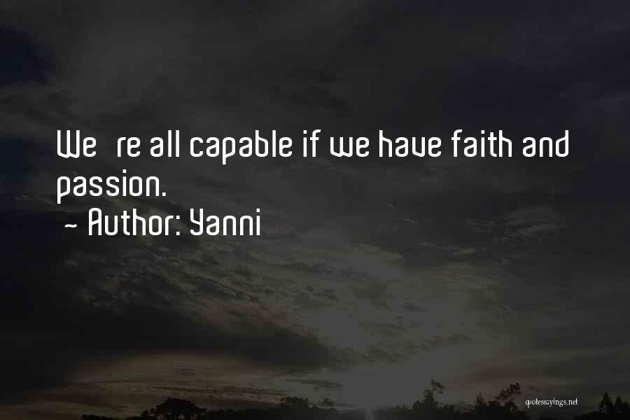 Yanni Quotes: We're All Capable If We Have Faith And Passion.