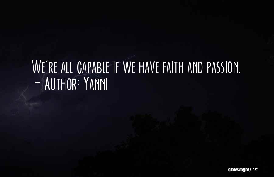 Yanni Quotes: We're All Capable If We Have Faith And Passion.