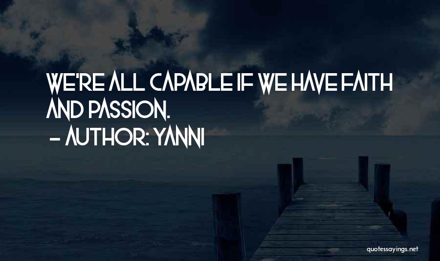 Yanni Quotes: We're All Capable If We Have Faith And Passion.