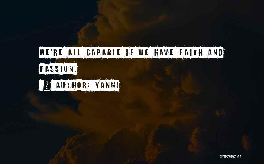 Yanni Quotes: We're All Capable If We Have Faith And Passion.