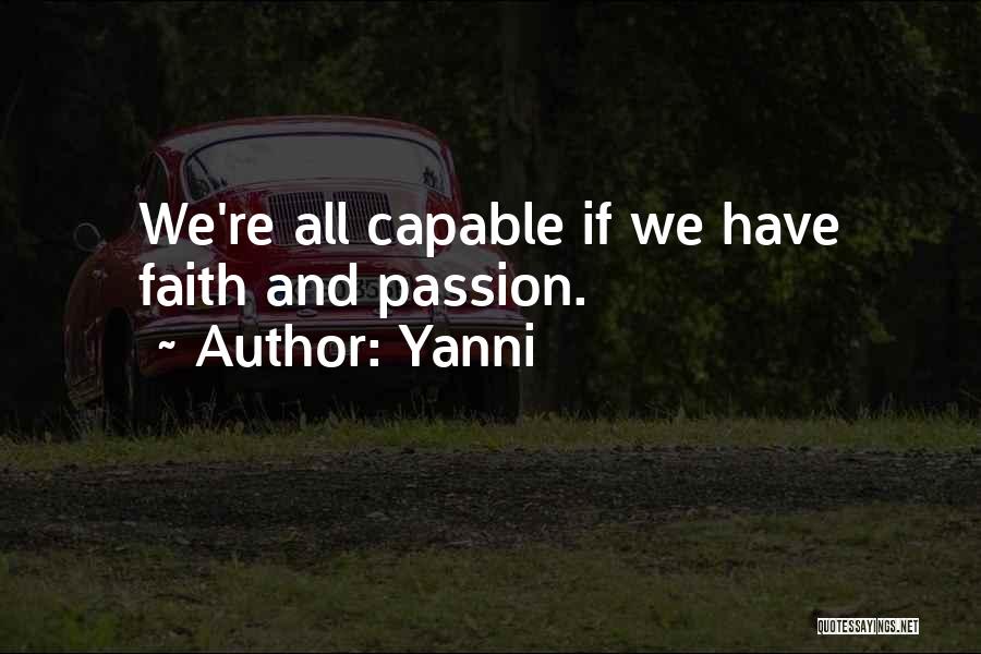 Yanni Quotes: We're All Capable If We Have Faith And Passion.