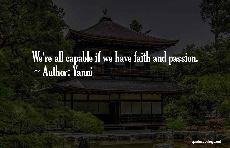 Yanni Quotes: We're All Capable If We Have Faith And Passion.