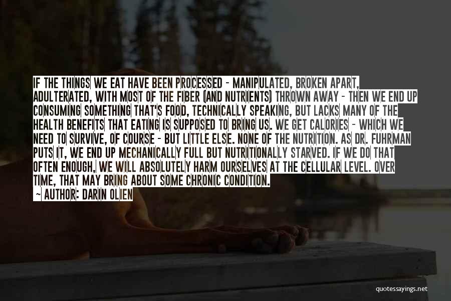 Darin Olien Quotes: If The Things We Eat Have Been Processed - Manipulated, Broken Apart, Adulterated, With Most Of The Fiber (and Nutrients)