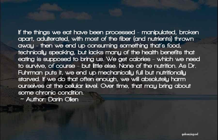 Darin Olien Quotes: If The Things We Eat Have Been Processed - Manipulated, Broken Apart, Adulterated, With Most Of The Fiber (and Nutrients)