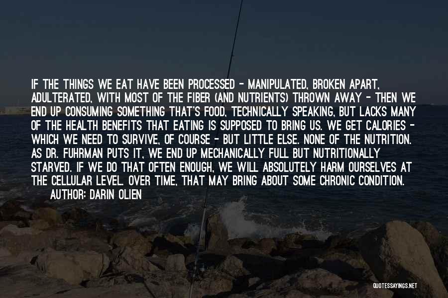 Darin Olien Quotes: If The Things We Eat Have Been Processed - Manipulated, Broken Apart, Adulterated, With Most Of The Fiber (and Nutrients)