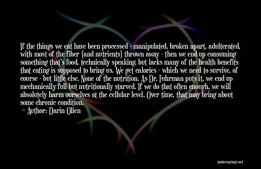 Darin Olien Quotes: If The Things We Eat Have Been Processed - Manipulated, Broken Apart, Adulterated, With Most Of The Fiber (and Nutrients)