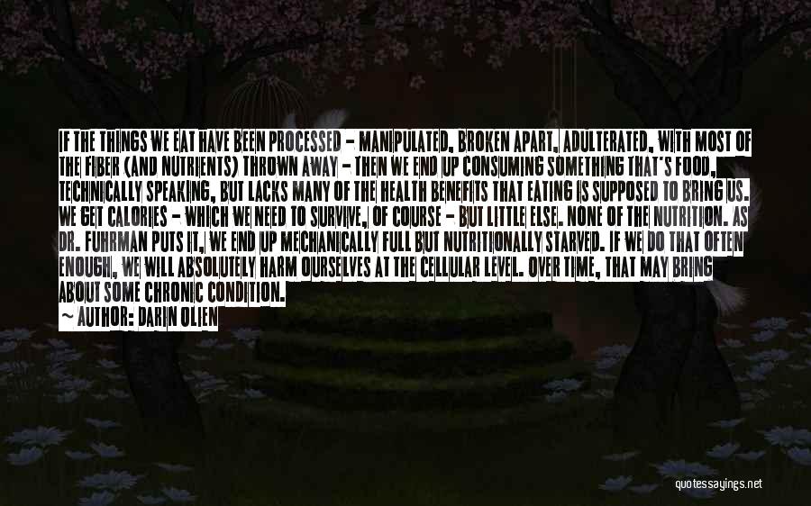 Darin Olien Quotes: If The Things We Eat Have Been Processed - Manipulated, Broken Apart, Adulterated, With Most Of The Fiber (and Nutrients)