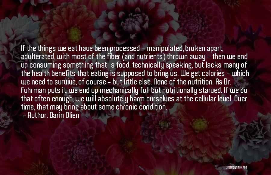 Darin Olien Quotes: If The Things We Eat Have Been Processed - Manipulated, Broken Apart, Adulterated, With Most Of The Fiber (and Nutrients)