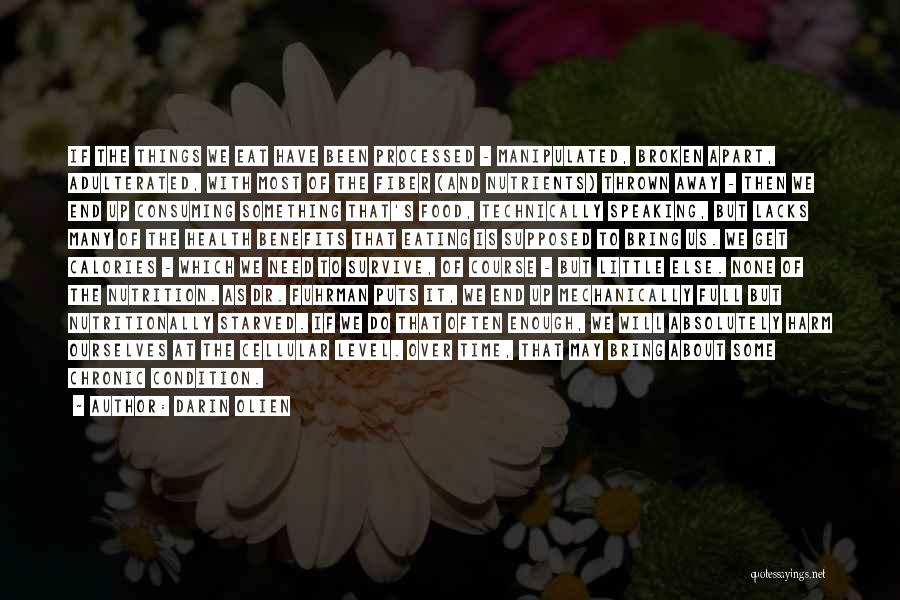 Darin Olien Quotes: If The Things We Eat Have Been Processed - Manipulated, Broken Apart, Adulterated, With Most Of The Fiber (and Nutrients)