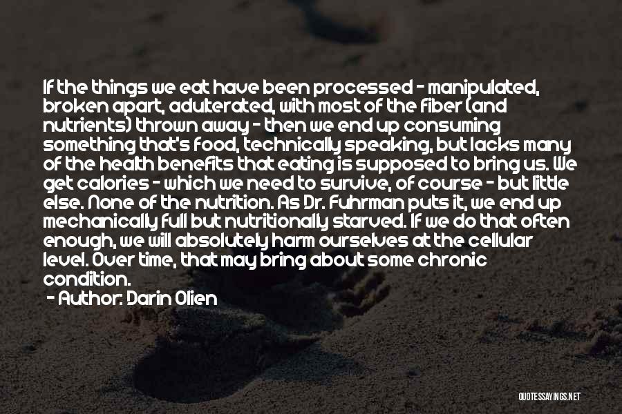 Darin Olien Quotes: If The Things We Eat Have Been Processed - Manipulated, Broken Apart, Adulterated, With Most Of The Fiber (and Nutrients)