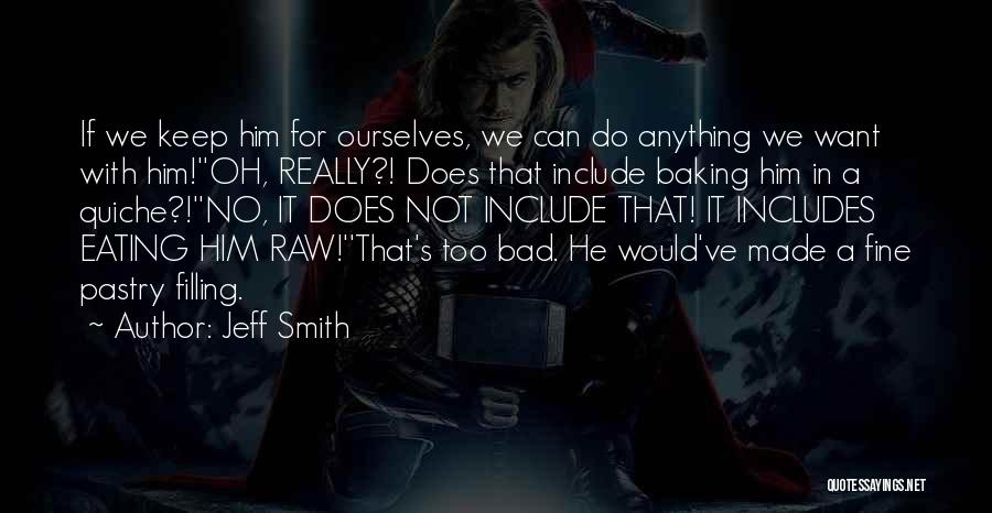 Jeff Smith Quotes: If We Keep Him For Ourselves, We Can Do Anything We Want With Him!''oh, Really?! Does That Include Baking Him