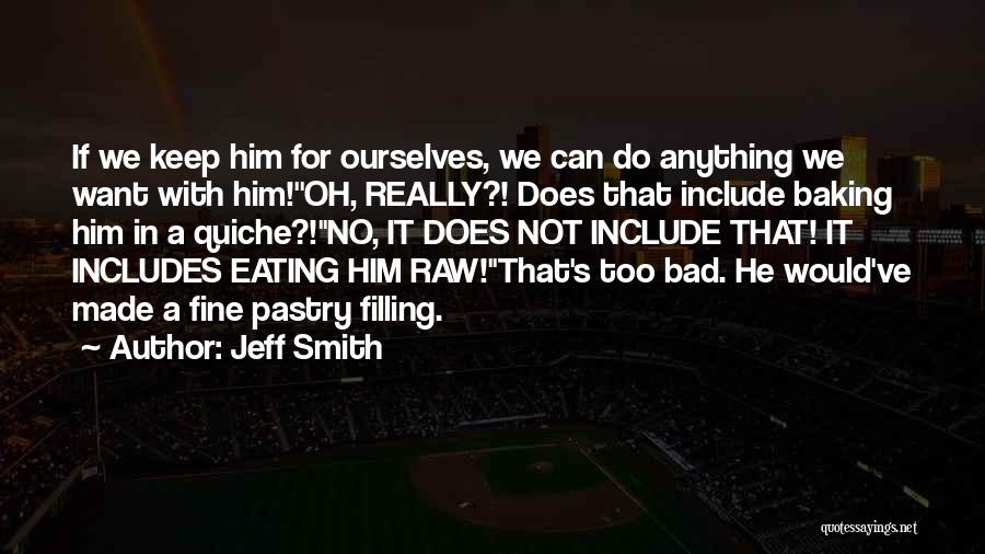 Jeff Smith Quotes: If We Keep Him For Ourselves, We Can Do Anything We Want With Him!''oh, Really?! Does That Include Baking Him