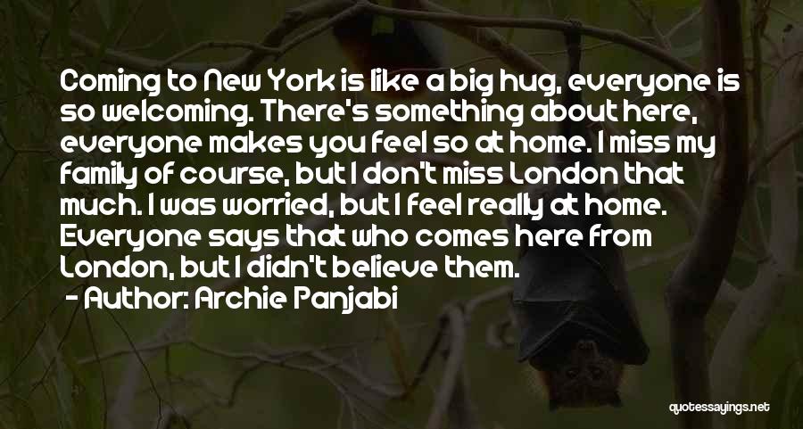 Archie Panjabi Quotes: Coming To New York Is Like A Big Hug, Everyone Is So Welcoming. There's Something About Here, Everyone Makes You