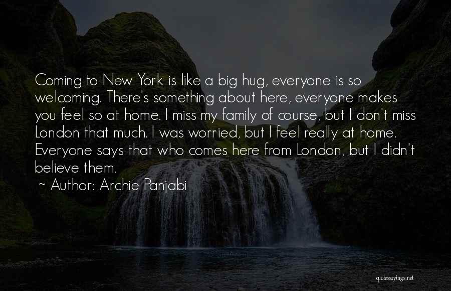 Archie Panjabi Quotes: Coming To New York Is Like A Big Hug, Everyone Is So Welcoming. There's Something About Here, Everyone Makes You