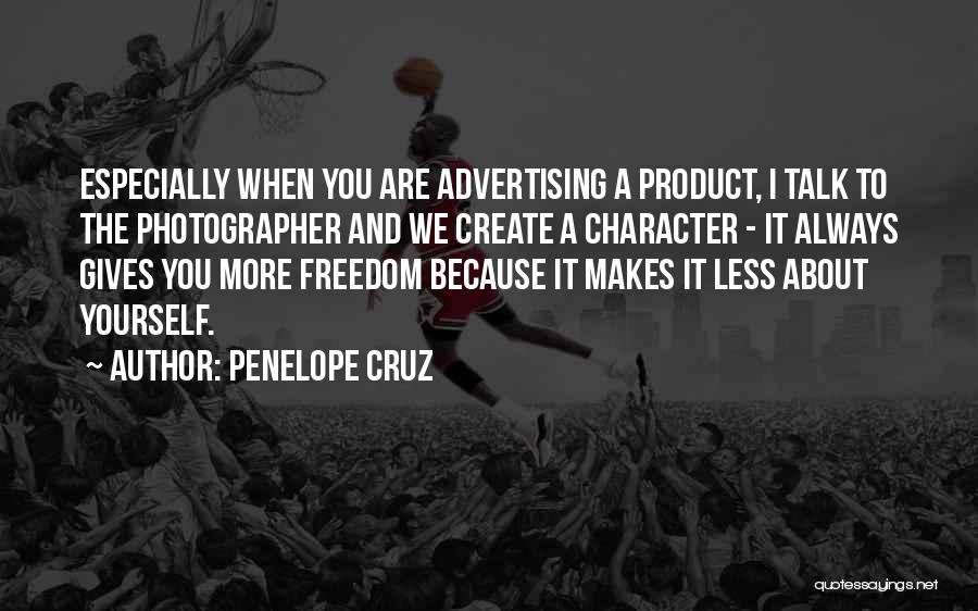 Penelope Cruz Quotes: Especially When You Are Advertising A Product, I Talk To The Photographer And We Create A Character - It Always
