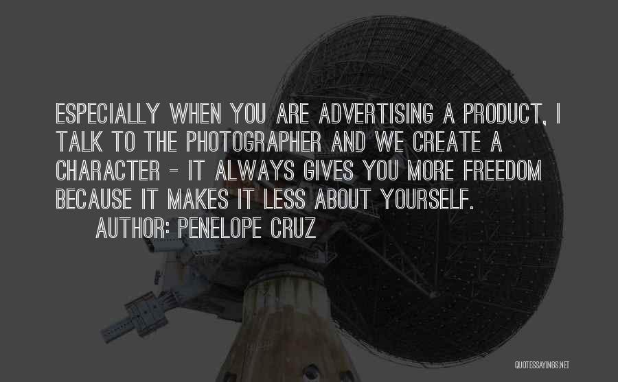 Penelope Cruz Quotes: Especially When You Are Advertising A Product, I Talk To The Photographer And We Create A Character - It Always