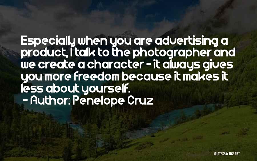 Penelope Cruz Quotes: Especially When You Are Advertising A Product, I Talk To The Photographer And We Create A Character - It Always