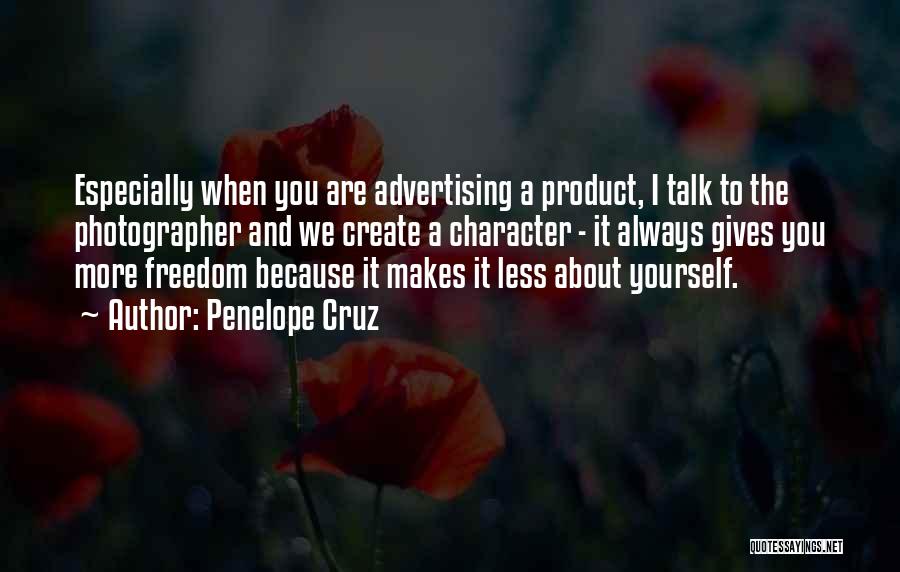 Penelope Cruz Quotes: Especially When You Are Advertising A Product, I Talk To The Photographer And We Create A Character - It Always
