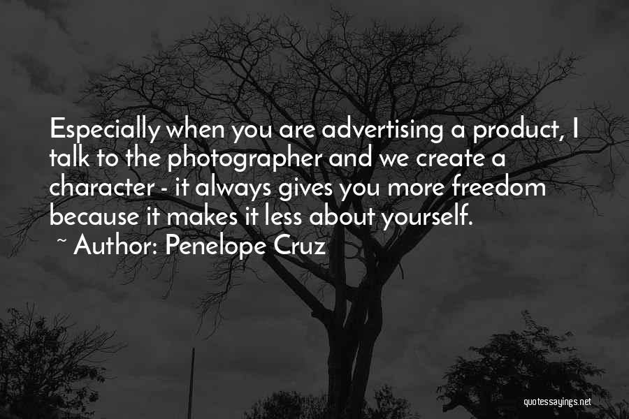 Penelope Cruz Quotes: Especially When You Are Advertising A Product, I Talk To The Photographer And We Create A Character - It Always