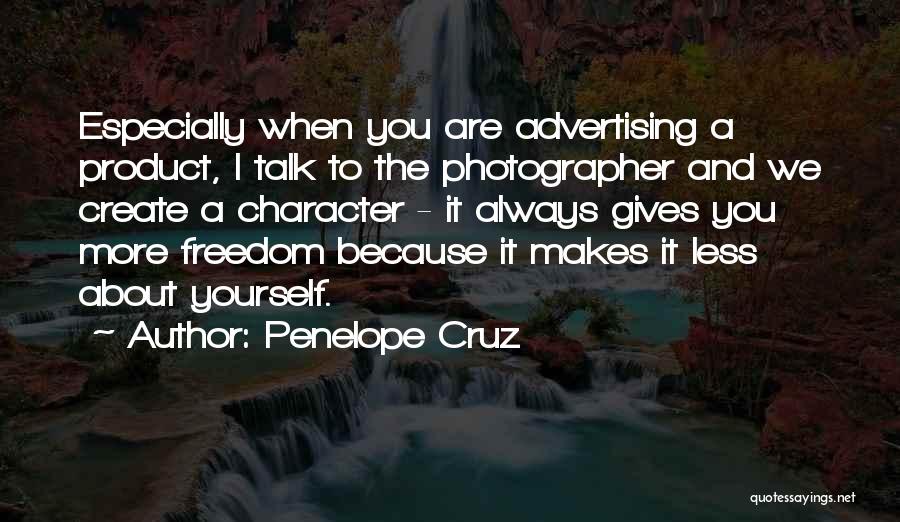 Penelope Cruz Quotes: Especially When You Are Advertising A Product, I Talk To The Photographer And We Create A Character - It Always