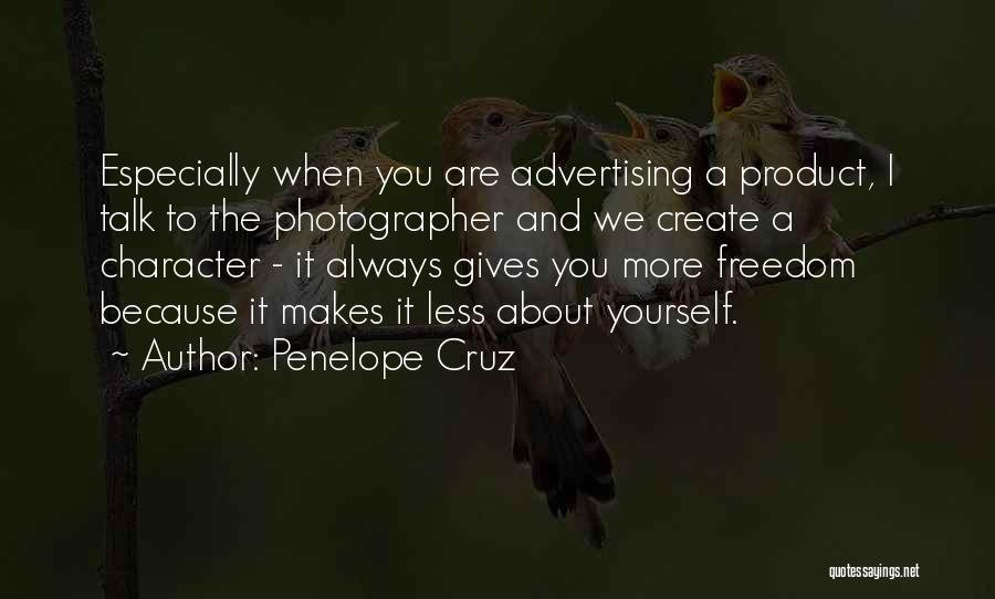 Penelope Cruz Quotes: Especially When You Are Advertising A Product, I Talk To The Photographer And We Create A Character - It Always