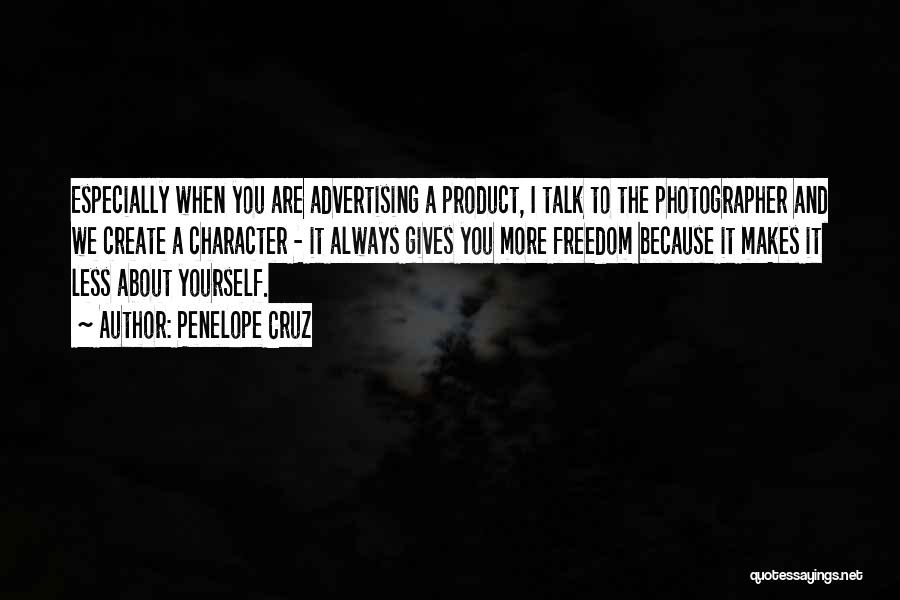 Penelope Cruz Quotes: Especially When You Are Advertising A Product, I Talk To The Photographer And We Create A Character - It Always