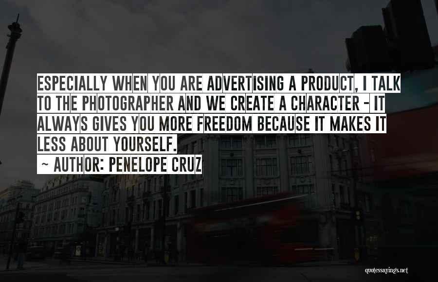 Penelope Cruz Quotes: Especially When You Are Advertising A Product, I Talk To The Photographer And We Create A Character - It Always