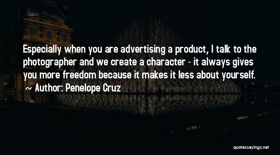 Penelope Cruz Quotes: Especially When You Are Advertising A Product, I Talk To The Photographer And We Create A Character - It Always