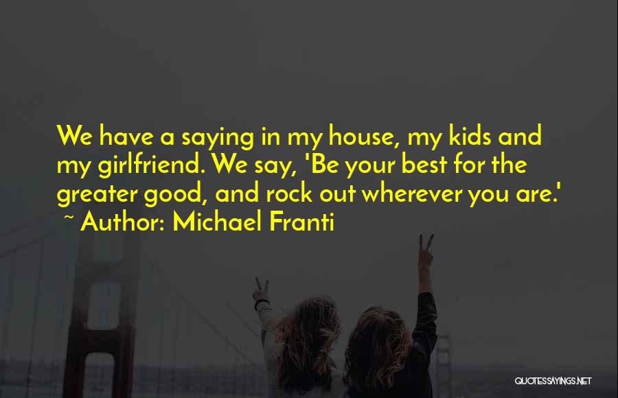 Michael Franti Quotes: We Have A Saying In My House, My Kids And My Girlfriend. We Say, 'be Your Best For The Greater